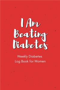 I Am Beating Diabetes - Weekly Diabetes Log Book for Women