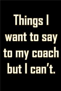 Things I want to say to my coach but I can't.