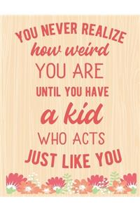 You Never Realize How Weird You Are Until You Have A Kid Who Acts Just Like You