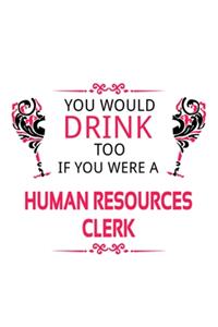 You Would Drink Too If You Were A Human Resources Clerk