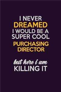 I Never Dreamed I Would Be A Super cool Purchasing Director But Here I Am Killing It