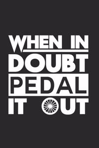 When in doubt pedal it out