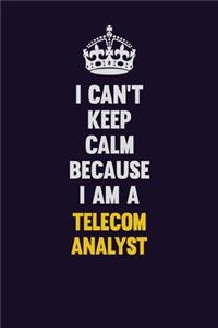 I Can't Keep Calm Because I Am A Telecom Analyst