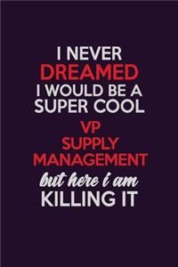 I Never Dreamed I Would Be A Super cool VP Supply Management But Here I Am Killing It