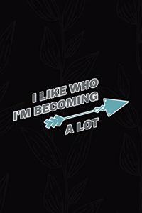 I Like Who I'm Becoming A Lot
