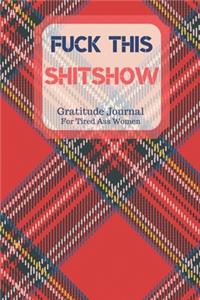 Fuck This Shit Show Gratitude Journal For Tired Ass Women