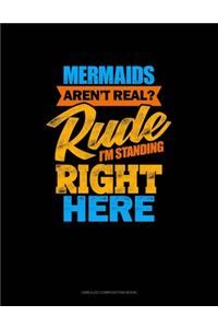 Mermaids Aren't Real? Rude, I'm Standing Right Here