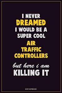 I Never Dreamed I would Be A Super Cool Air Traffic Controllers But Here I Am Killing It