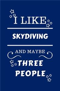 I Like Skydiving And Maybe Three People