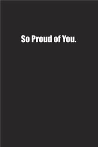 So Proud of You.