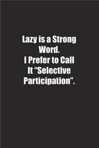 Lazy is a Strong Word. I Prefer to Call It 