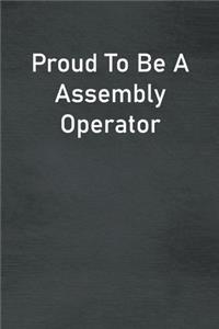Proud To Be A Assembly Operator