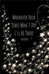 Whenever Your Tears Won't Dry I'll Be There Journal
