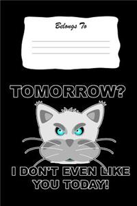 Tomorrow? I Don't Even Like You Today