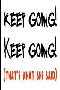 Keep Going Keep Going Thats What She Said