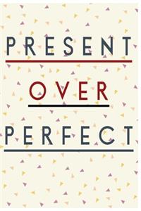 Present Over Perfect