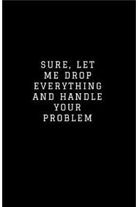 Sure, Let Me Drop Everything and Handle Your Problem
