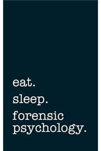 Eat. Sleep. Forensic Psychology. - Lined Notebook