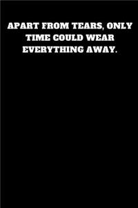 Apart from Tears, Only Time Could Wear Everything Away.