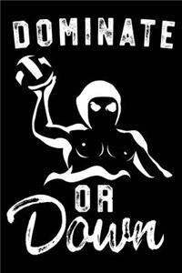 Dominate or Down