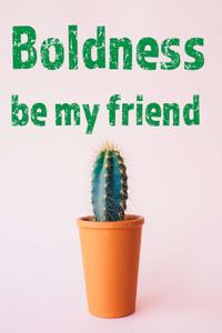 Boldness Be My Friend