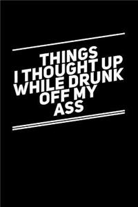 Things I Thought Up While Drunk Off My Ass