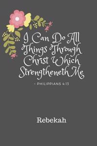 Rebekah I Can Do All Things Through Christ Which Strengtheneth Me Philippians 4