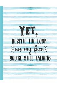 Yet, Despite the Look on My Face You're Still Talking