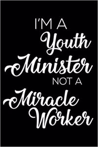 I'm A Youth Minister Not A Miracle Worker