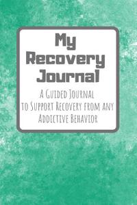 My Recovery Journal a Guided Journal to Support Recovery from Any Addictive Behavior