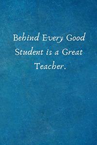 Behind Every Good Student Is a Great Teacher.