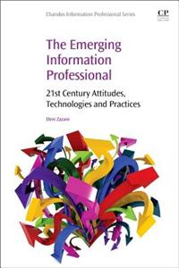 The Emerging Information Professional 1e: 21st Century Attitudes, Technologies, and Practices