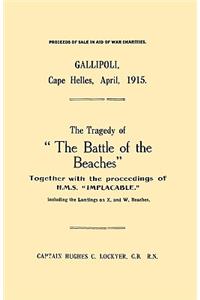 Gallipoli, Cape Helles, April 1915the Tragedy of the Battle of the Beaches Together with the Proceedings of H.M.S. Implacable Including the Landin