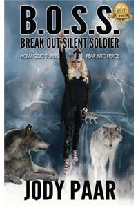 Boss: Break Out Silent Soldier: How God Turns Fear Into Fierce: Break Out Silent Soldier: How God Turns Fear Into Fierce