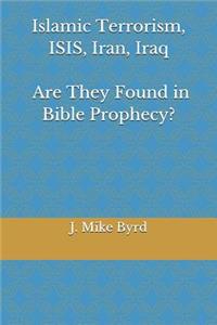 Islamic Terrorism, Isis, Iran, Iraq - Are They Found in Bible Prophecy?