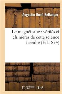 Le Magnétisme: Vérités Et Chimères de Cette Science Occulte