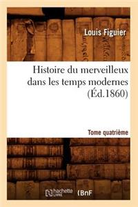 Histoire Du Merveilleux Dans Les Temps Modernes. Tome Quatrième (Éd.1860)