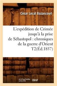 L'Expédition de Crimée Jusqu'à La Prise de Sébastopol: Chroniques de la Guerre d'Orient T2(éd.1857)