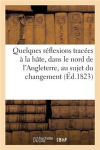 Quelques Réflexions Tracées À La Hate, Dans Le Nord de l'Angleterre, Au Sujet Du Changement: Qui Vient de s'Opérer Dans Le Ministère de France...