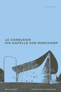 Le Corbusier. Die Kapelle Von Ronchamp