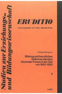 Bildung Und Berufliches Selbstverstaendnis Lehrender Frauen in Der Zeit Von 1885 Bis 1920