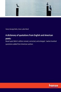 A dictionary of quotations from English and American poets