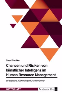 Chancen und Risiken von künstlicher Intelligenz im Human Resource Management. Strategische Auswirkungen für Unternehmen