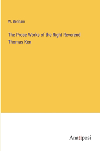 The Prose Works of the Right Reverend Thomas Ken