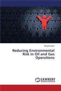 Reducing Environmental Risk in Oil and Gas Operations