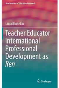 Teacher Educator International Professional Development as Ren