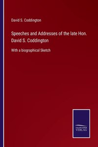 Speeches and Addresses of the late Hon. David S. Coddington