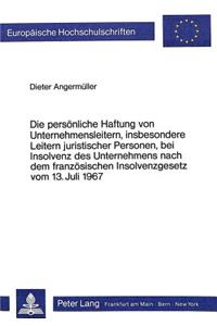 Die persoenliche Haftung von Unternehmensleitern, insbesondere Leitern juristischer Personen, bei Insolvenz des Unternehmens nach dem franzoesischen Insolvenzgesetz vom 13. Juli 1967