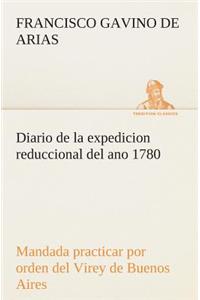 Diario de la expedicion reduccional del ano 1780, mandada practicar por orden del Virey de Buenos Aires