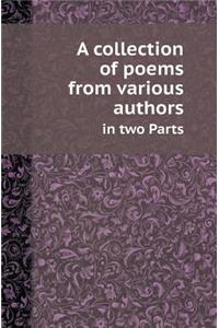 A Collection of Poems from Various Authors in Two Parts